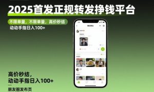 2025首发正规转发挣钱平台,不限单量,高价秒结,动动手指日入100+【揭秘】-网创项目