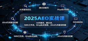 2025AEO实战课：AI关键词，提示词，N8N工作流，Bing站点地图，Ahrefs关键词挖掘-网创项目