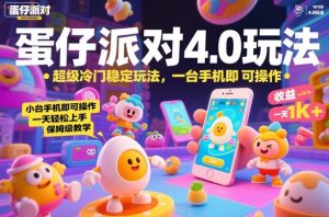 蛋仔派对4.0玩法,超级冷门稳定玩法,一台手机即可操作,小白轻松上手,一天1k+,保姆级教学【揭秘】-网创项目