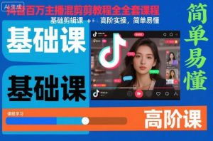 抖音百万主播混剪教程全套课程,基础剪辑课+高阶实操,简单易懂-网创项目