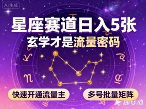 公众号星座赛道，日入5张，玄学才是流量密码，快速开通流量主，可多号批量矩阵-网创项目