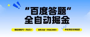 百度答题全自动掘金，单机单号一天轻松6米，矩阵去做单月稳定3k+，操作简单无脑去跑【揭秘】-网创项目