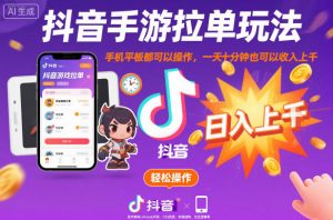 抖音手游拉单玩法,手机平板都可以操作,一天十分钟也可以收入上K【揭秘】-网创项目