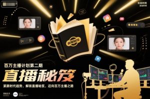 百万主播计划第二期,紧跟时代趋势,解锁直播秘笈,近向百万主播之路-网创项目