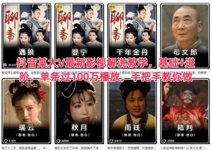 抖音某大V最新影视解说教学,基础+进阶,单条过100万播放,手把手教你做-网创项目