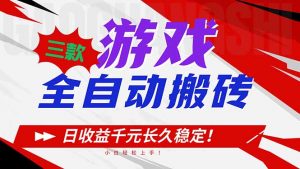 三款游戏全自动搬砖，日收益1000+，长久稳定！小白轻松上手！-网创项目