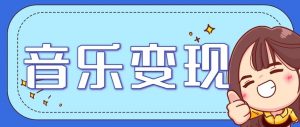 音乐号赚钱攻略新玩法：操作简单，一天3张，每天2小时(附详细操作教程)-网创项目