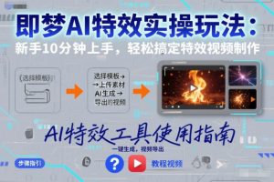 即梦AI特效实操玩法：新手10分钟上手，轻松搞定特效视频制作-网创项目