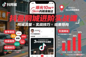 抖音同城进阶实战课，助你同城流量拿到结果-网创项目