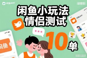 闲鱼小玩法情侣测试,操作简单,没有成本,每天10单-网创项目