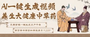 AI一键生成养生中草药视频，无需剪辑直接可发布，可带书带素材带资料带徒弟，流量财富嘎嘎猛-网创项目