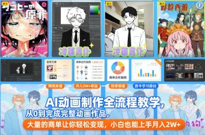 AI动画制作全流程教学,从0到完成完整动画作品,大量的商单让你轻松变现,小白也能上手月入2W+-网创项目