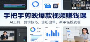 手把手剪映爆款视频赚钱课：AI工具，剪辑技巧，涨粉出单，新手轻松变现-网创项目