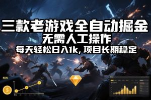 三款老游戏全自动掘金,无需人工操作,每天轻松日入1k,项目长期稳定【揭秘】-网创项目