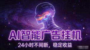 AI智能广告挂G项目,全自动化运行,电脑项目,无配置要求,单机150+收益,小白可速上手,可矩阵操作【揭秘】-网创项目