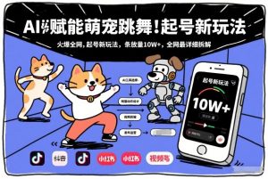 AI赋能萌宠跳舞，火爆全网，起号新玩法，条条播放量10W+，全网最详细拆解-网创项目