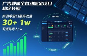 广告联盟全自动掘金项目,稳定长期,实测单窗口最高收益30+,可矩阵月入1w+【揭秘】-网创项目