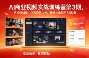 AI商业视频实战训练营第3期，从视频创作小白到商单大神，普通人也能月入5位数-网创项目