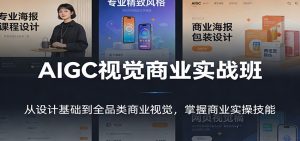 AIGC视觉商业实战班：从设计基础到全品类商业视觉，掌握商业实操技能-网创项目