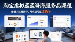 淘宝虚拟蓝海服务品课程，普通人就能操作，月收益可达3W+-网创项目
