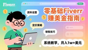零基础Fiverr赚美金指南，涵盖资料设置、定价策略、销售技巧，系统教学，月入1w+美元-网创项目