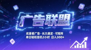 广告联盟全自动掘金，无需人工自动批量看广告，单窗口最高收益30+可矩阵月入1W+【揭秘】-网创项目