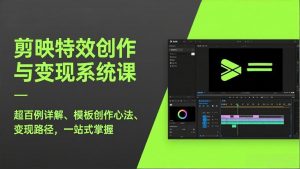 剪映特效创作与变现系统课，超百例详解、模板创作心法、变现路径，一站式掌握-网创项目