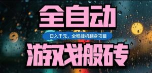 热门游戏搬砖翻身项目，日入1k+，操作简单，上手快全自动无需人工干预【揭秘】-网创项目