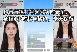抖音直播打号起号实时录屏，全程4小时起号操作，毫无保留-网创项目