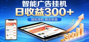 2026智能广告挂机项目，单机日入轻松变现，零门槛AI自动运行，闲时赚零花钱-网创项目