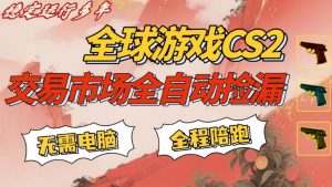 CS游戏交易平台自动批量捡，小白轻松入门，手机即可完成全部操作，日入300+，轻松副业【揭秘】-网创项目