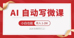 2026 别再死打工！AI 自动写微课，免费渠道上手，小白也能月入 1-2W-网创项目