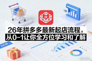 26年拼多多最新起店流程，从0-1让你全方位学习和了解(04月09日更新)-网创项目