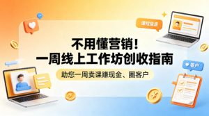 不用懂营销！一周线上工作坊创收指南，助您一周卖课賺现金、圈客户-网创项目