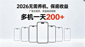 2026年不养机，保底收益，无限广告，收益自动到账，多机一天200+【揭秘】-网创项目