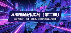 AI漫剧创作实战(第二期)：三步快速出片，文本一键生成，轻松制作高流量AI客漫剧-网创项目