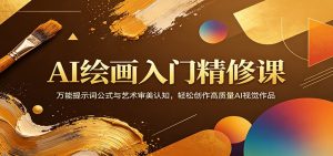AI绘画入门精修课：万能提示词公式与艺术审美认知，轻松创作高质量AI视觉作品-网创项目