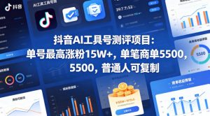 抖音AI工具号测评项目，单号最高涨粉15W+，单笔商单5.5k，也可进伙伴计划，普通人可复制-网创项目