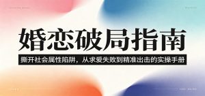 婚恋破局指南:撕开”社会属性” 、求爱头败上 到”精准出击”的实操手册-网创项目