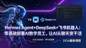 Hermes Agent+DeepSeek+飞书机器人:零基础部署AI数字员工,让AI从聊天变干活-网创项目